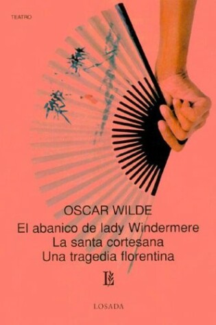 Cover of El Abanico de Lady Windermere - La Santa Cortesana - Una Tragedia Florentina