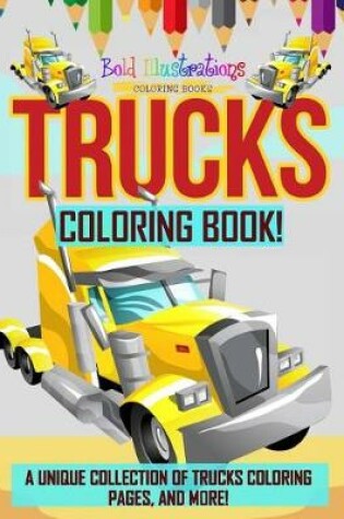 Cover of Trucks Coloring Book! a Unique Collection of Trucks Coloring Pages, and More!