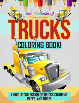 Book cover for Trucks Coloring Book! a Unique Collection of Trucks Coloring Pages, and More!