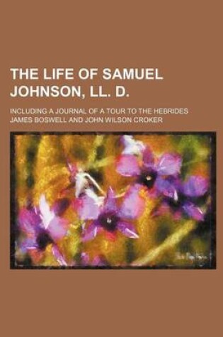 Cover of The Life of Samuel Johnson, LL. D.; Including a Journal of a Tour to the Hebrides