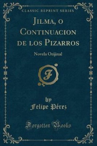 Cover of Jilma, o Continuacion de los Pizarros: Novela Orijinal (Classic Reprint)