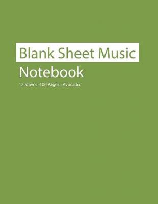 Book cover for Blank Sheet Music Notebook 12 Staves 100 Pages Avocado