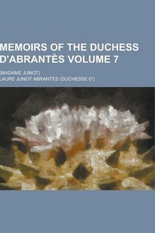 Cover of Memoirs of the Duchess D'Abrantes; (Madame Junot) Volume 7