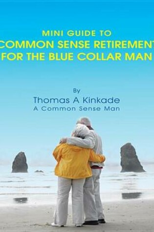 Cover of Mini Guide to Common Sense Retirement for the Blue Collar Man