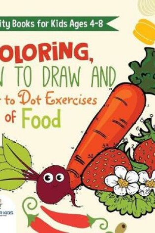 Cover of Activity Books for Kids Ages 4-8. Coloring, How to Draw and Dot to Dot Exercises of Healthy Eats. Hours of Satisfying Mental Meals for Kids to Digest Solo or with Friends