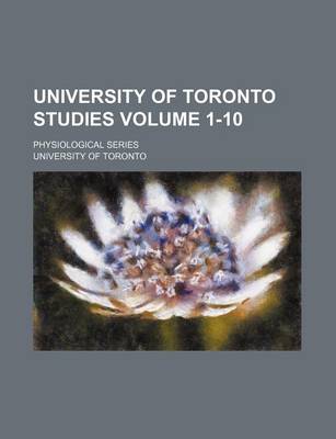 Book cover for University of Toronto Studies Volume 1-10; Physiological Series