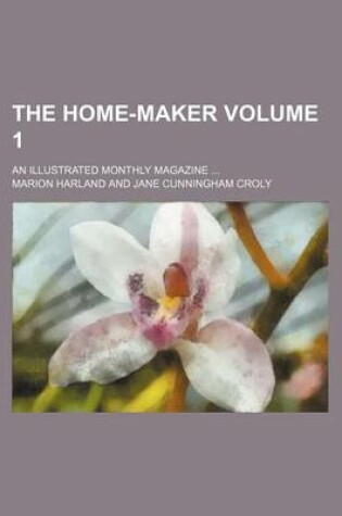 Cover of The Home-Maker Volume 1; An Illustrated Monthly Magazine