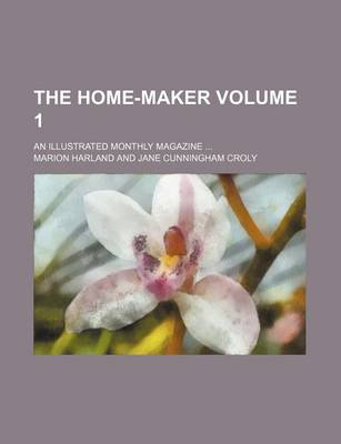 Book cover for The Home-Maker Volume 1; An Illustrated Monthly Magazine