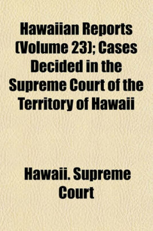 Cover of Hawaiian Reports (Volume 23); Cases Decided in the Supreme Court of the Territory of Hawaii