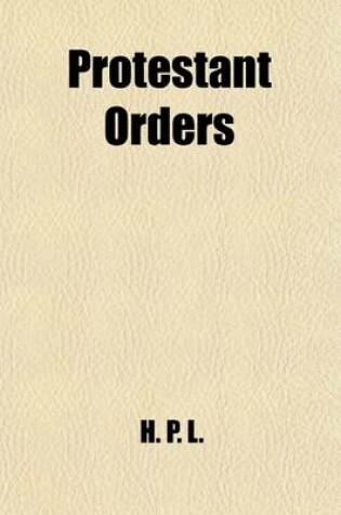 Cover of Protestant Orders; Are Clergymen of the English Church Rightly Ordained?