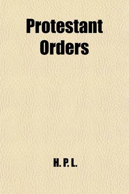 Book cover for Protestant Orders; Are Clergymen of the English Church Rightly Ordained?