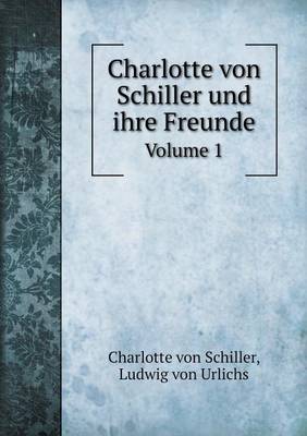 Book cover for Charlotte von Schiller und ihre Freunde Volume 1