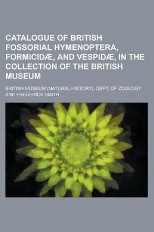 Cover of Catalogue of British Fossorial Hymenoptera, Formicid, and Vespid, in the Collection of the British Museum