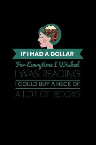 Cover of If I Had A Dollar Everytime I Wished I Was Reading I Could Buy A Heck Of A Lot Of Books