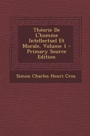 Cover of Theorie de L'Homme Intellectuel Et Morale, Volume 1 - Primary Source Edition