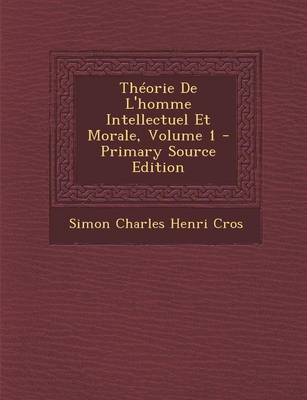 Book cover for Theorie de L'Homme Intellectuel Et Morale, Volume 1 - Primary Source Edition