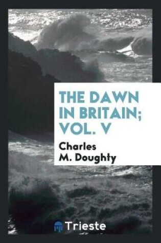 Cover of The Dawn in Britain; Vol. V