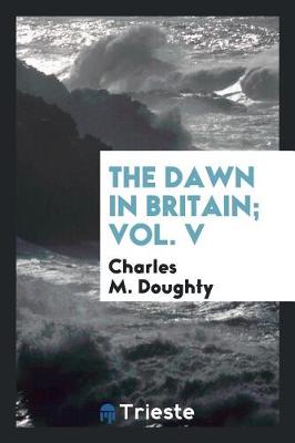 Book cover for The Dawn in Britain; Vol. V