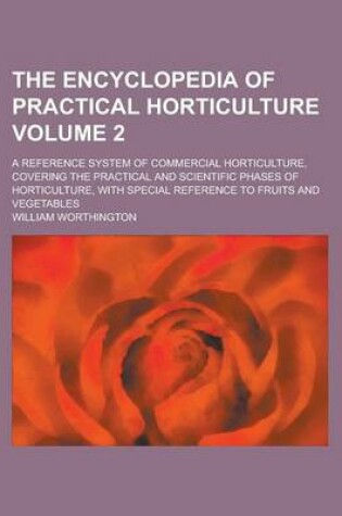 Cover of The Encyclopedia of Practical Horticulture; A Reference System of Commercial Horticulture, Covering the Practical and Scientific Phases of Horticultur