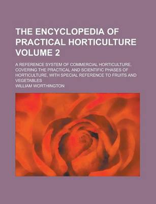 Book cover for The Encyclopedia of Practical Horticulture; A Reference System of Commercial Horticulture, Covering the Practical and Scientific Phases of Horticultur