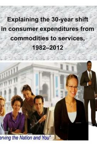 Cover of Explaining the 30-year shift in consumer expenditures from commodities to services, 1982-2012