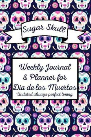 Cover of Sugar Skull Weekly Journal & Planner for Dia de los Muertos