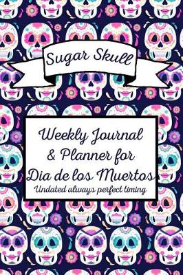 Book cover for Sugar Skull Weekly Journal & Planner for Dia de los Muertos