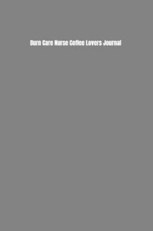 Cover of Burn Care Nurse Coffee Lovers Journal