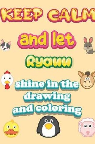 Cover of keep calm and let Ryann shine in the drawing and coloring