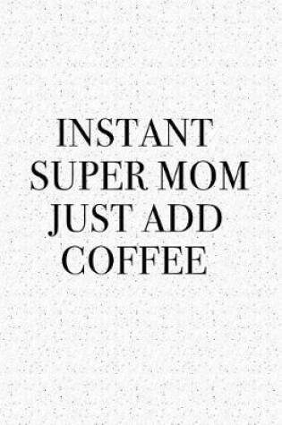Cover of Instant Super Mom Just Add Coffee