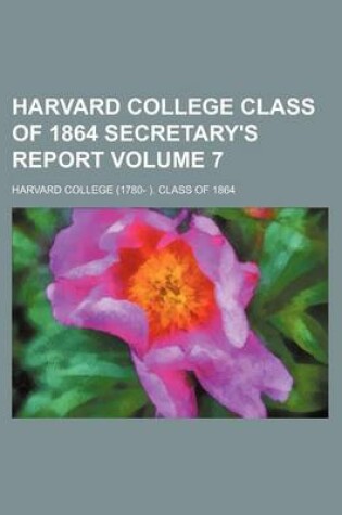 Cover of Harvard College Class of 1864 Secretary's Report Volume 7