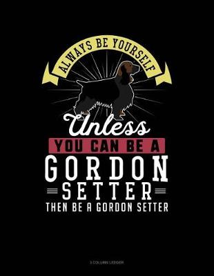 Book cover for Always Be Yourself Unless You Can Be a Gordon Setter Then Be a Gordon Setter