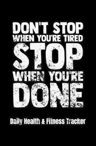 Cover of Don't Stop When You're Tired Stop When You're Done Daily Health & Fitness Tracker