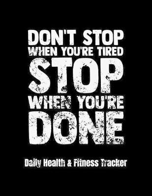 Book cover for Don't Stop When You're Tired Stop When You're Done Daily Health & Fitness Tracker