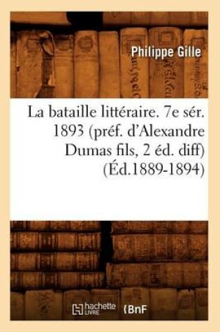 Cover of La Bataille Litteraire. 7e Ser. 1893 (Pref. d'Alexandre Dumas Fils, 2 Ed. Diff) (Ed.1889-1894)