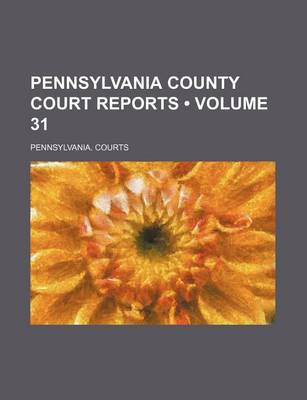 Book cover for Pennsylvania County Court Reports (Volume 31)