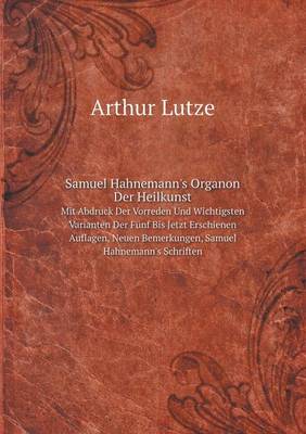 Book cover for Samuel Hahnemann's Organon Der Heilkunst Mit Abdruck Der Vorreden Und Wichtigsten Varianten Der Fünf Bis Jetzt Erschienen Auflagen, Neuen Bemerkungen, Samuel Hahnemann's Schriften