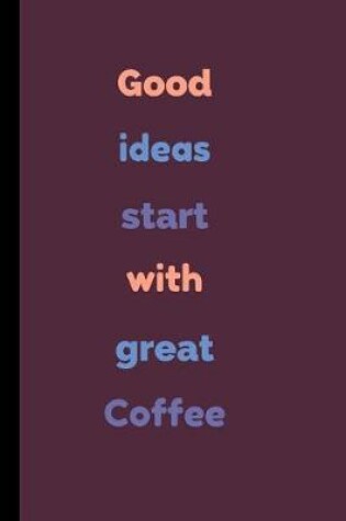 Cover of Good Ideas Start With Great Coffee