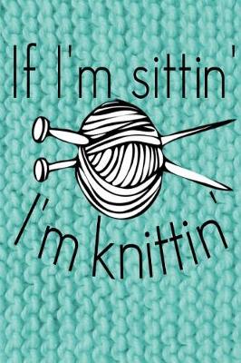 Book cover for If I'm Sittin' I'm Knittin'