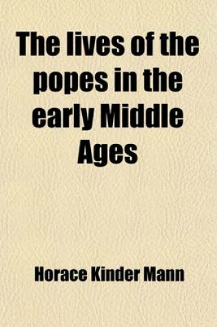 Cover of The Lives of the Popes in the Early Middle Ages (Volume 1, PT. 2); The Popes Under the Lombard Rule, 590-795.-V.2-3. the Popes During the Carolingian Empire, 795-891.-V.4-5. the Popes in the Days of Feudal Anarchy, 891-1048.-V.6-8. the Popes of the G