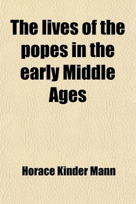 Book cover for The Lives of the Popes in the Early Middle Ages (Volume 1, PT. 2); The Popes Under the Lombard Rule, 590-795.-V.2-3. the Popes During the Carolingian Empire, 795-891.-V.4-5. the Popes in the Days of Feudal Anarchy, 891-1048.-V.6-8. the Popes of the G