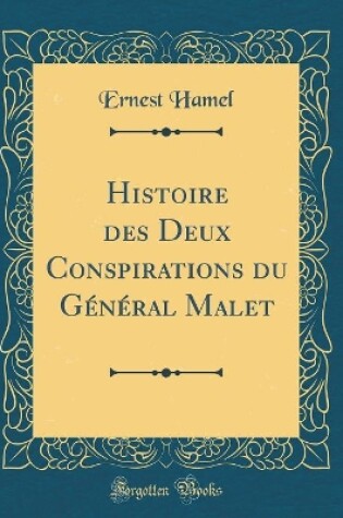 Cover of Histoire des Deux Conspirations du Général Malet (Classic Reprint)