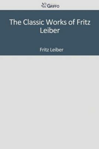 Cover of The Classic Works of Fritz Leiber
