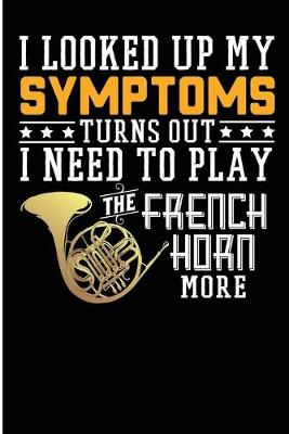 Book cover for I Looked Up My Symptoms Turns Out I Need To Play The French Horn More