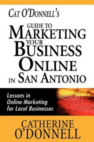 Cover of Cat O'Donnell's Guide to Marketing Your Business Online in San Antonio