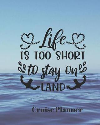 Book cover for Life is Too Short to Stay on Land Cruise Planner