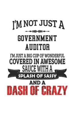 Book cover for I'm Not Just A Government Auditor I'm Just A Big Cup Of Wonderful Covered In Awesome Sauce With A Splash Of Sassy And A Dash Of Crazy