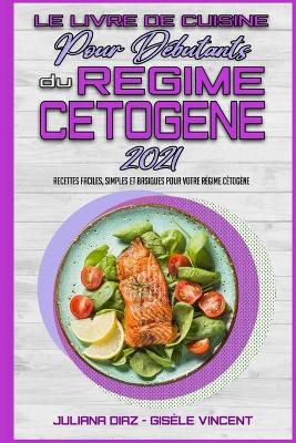 Book cover for Le Livre De Cuisine Pour Debutants Du Regime Cetogene 2021