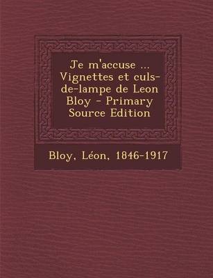 Book cover for Je M'Accuse ... Vignettes Et Culs-de-Lampe de Leon Bloy - Primary Source Edition