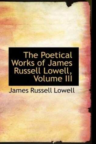 Cover of The Poetical Works of James Russell Lowell, Volume III